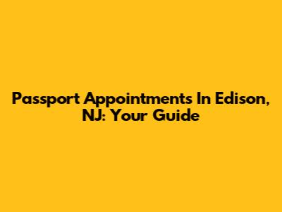 Passport Appointments In Edison, NJ: Your Guide