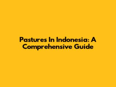 Pastures In Indonesia: A Comprehensive Guide