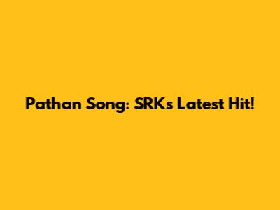 Pathan Song: SRK's Latest Hit!