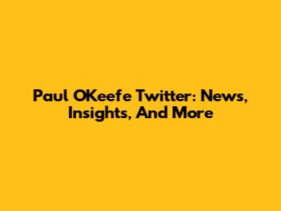 Paul O'Keefe Twitter: News, Insights, And More