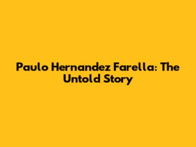 Paulo Hernandez Farella: The Untold Story