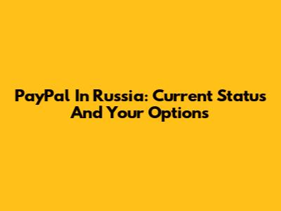 PayPal In Russia: Current Status And Your Options