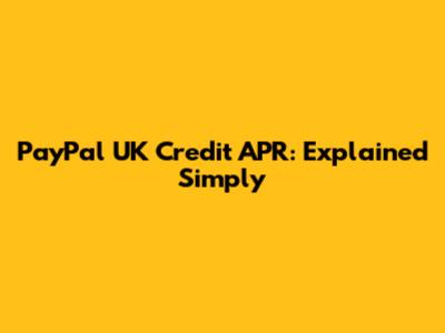 PayPal UK Credit APR: Explained Simply