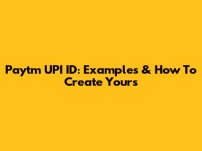 Paytm UPI ID: Examples & How To Create Yours