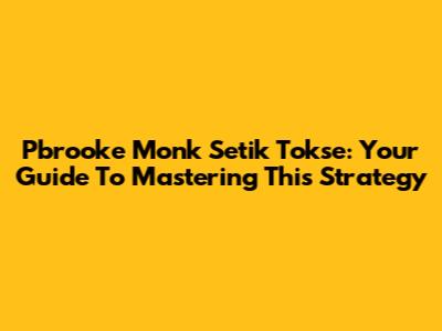 Pbrooke Monk Setik Tokse: Your Guide To Mastering This Strategy