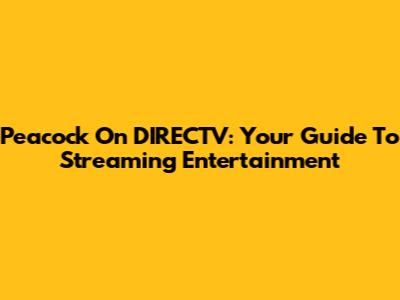 Peacock On DIRECTV: Your Guide To Streaming Entertainment