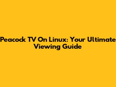 Peacock TV On Linux: Your Ultimate Viewing Guide