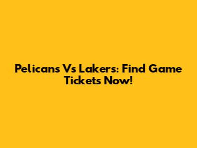 Pelicans Vs Lakers: Find Game Tickets Now!
