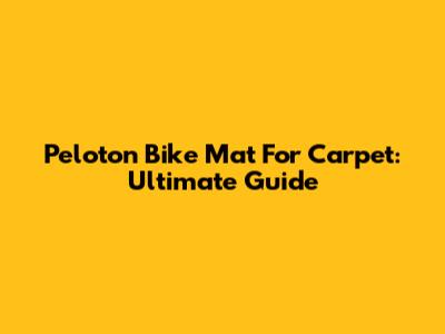 Peloton Bike Mat For Carpet: Ultimate Guide