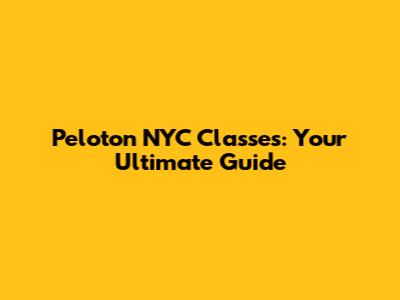 Peloton NYC Classes: Your Ultimate Guide