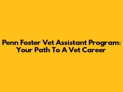 Penn Foster Vet Assistant Program: Your Path To A Vet Career