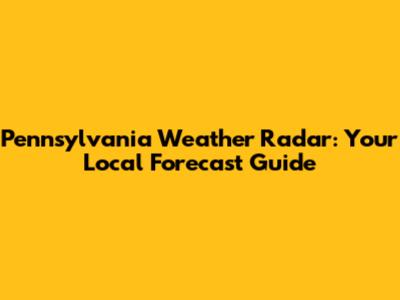 Pennsylvania Weather Radar: Your Local Forecast Guide