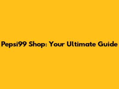 Pepsi99 Shop: Your Ultimate Guide