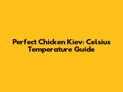Perfect Chicken Kiev: Celsius Temperature Guide