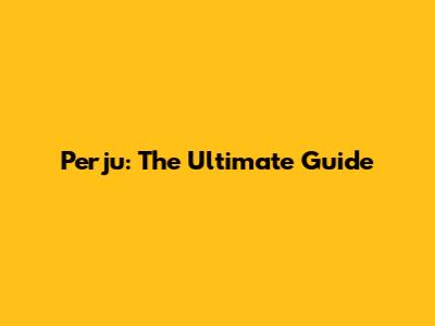 Perju: The Ultimate Guide