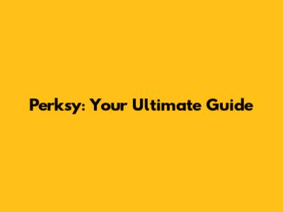 Perksy: Your Ultimate Guide