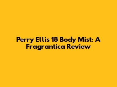 Perry Ellis 18 Body Mist: A Fragrantica Review