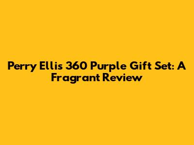 Perry Ellis 360 Purple Gift Set: A Fragrant Review