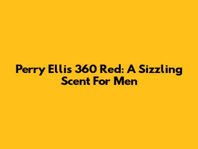 Perry Ellis 360 Red: A Sizzling Scent For Men