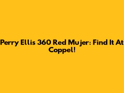 Perry Ellis 360 Red Mujer: Find It At Coppel!