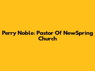 Perry Noble: Pastor Of NewSpring Church