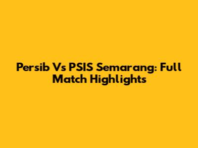 Persib Vs PSIS Semarang: Full Match Highlights
