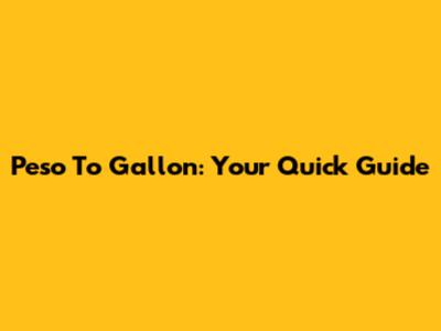 Peso To Gallon: Your Quick Guide