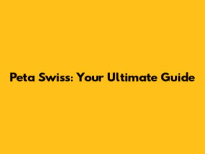 Peta Swiss: Your Ultimate Guide