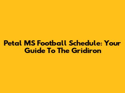 Petal MS Football Schedule: Your Guide To The Gridiron