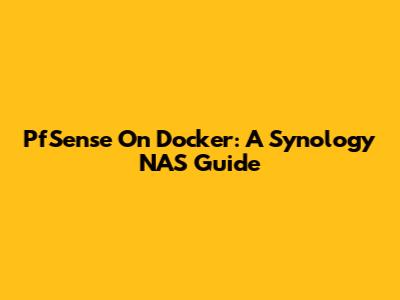 PfSense On Docker: A Synology NAS Guide