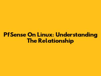 PfSense On Linux: Understanding The Relationship