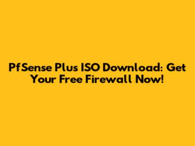 PfSense Plus ISO Download: Get Your Free Firewall Now!