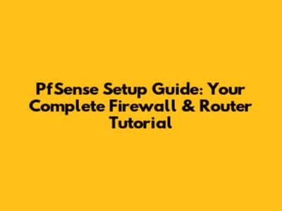 PfSense Setup Guide: Your Complete Firewall & Router Tutorial