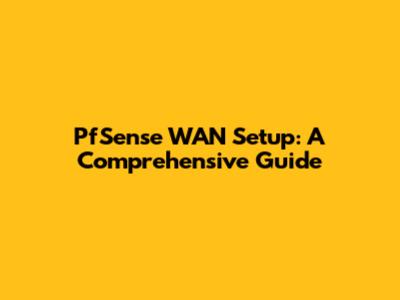 PfSense WAN Setup: A Comprehensive Guide