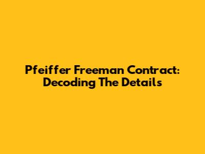 Pfeiffer Freeman Contract: Decoding The Details