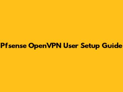 Pfsense OpenVPN User Setup Guide