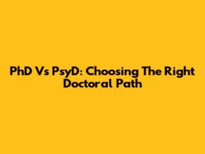 PhD Vs PsyD: Choosing The Right Doctoral Path