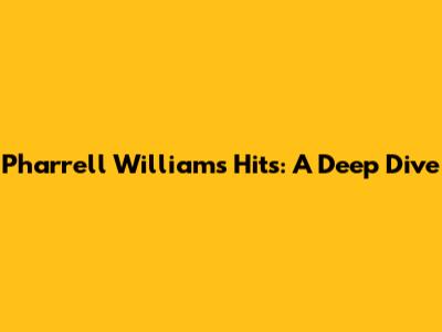 Pharrell Williams Hits: A Deep Dive
