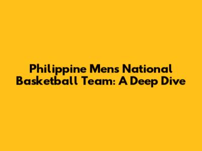 Philippine Men's National Basketball Team: A Deep Dive