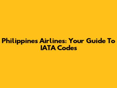 Philippines Airlines: Your Guide To IATA Codes