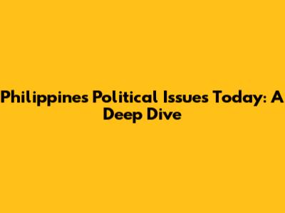 Philippines Political Issues Today: A Deep Dive