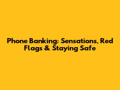 Phone Banking: Sensations, Red Flags & Staying Safe