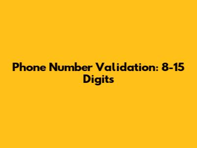 Phone Number Validation: 8-15 Digits