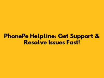 PhonePe Helpline: Get Support & Resolve Issues Fast!