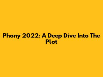 Phony 2022: A Deep Dive Into The Plot