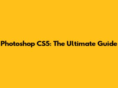 Photoshop CS5: The Ultimate Guide