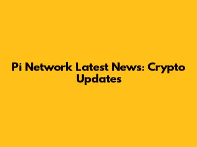 Pi Network Latest News: Crypto Updates