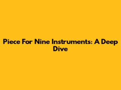 Piece For Nine Instruments: A Deep Dive