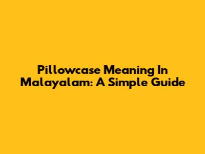 Pillowcase Meaning In Malayalam: A Simple Guide