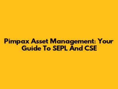 Pimpax Asset Management: Your Guide To SEPL And CSE